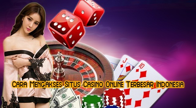Cara Mengakses Situs Casino Online Terbesar Indonesia
